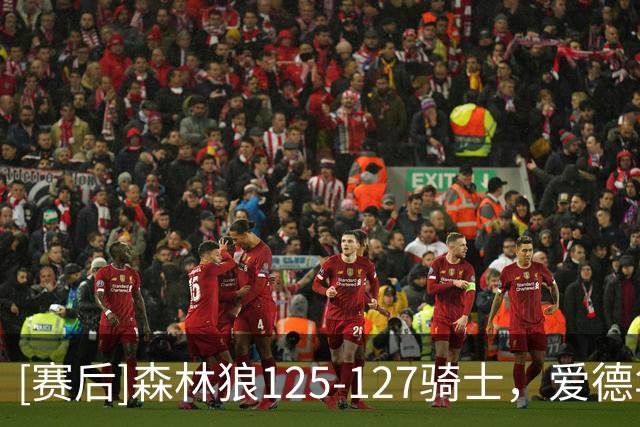 [赛后]森林狼125-127骑士，爱德华兹47分4板4助，米切尔26分5板7助